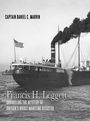 cover image of Francis H. Leggett Unraveling the Mystery Behind Oregons Worst Maritime Disaster